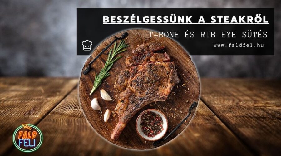 Beszélgessünk a steak-ről: T-bone és Rib eye steak sütés